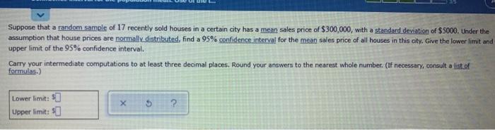 Suppose That A Random Sample Of 17 Recently Sold Houses In A Certain City Has A Mean Sales Price Of 300 000 With A Sta 1