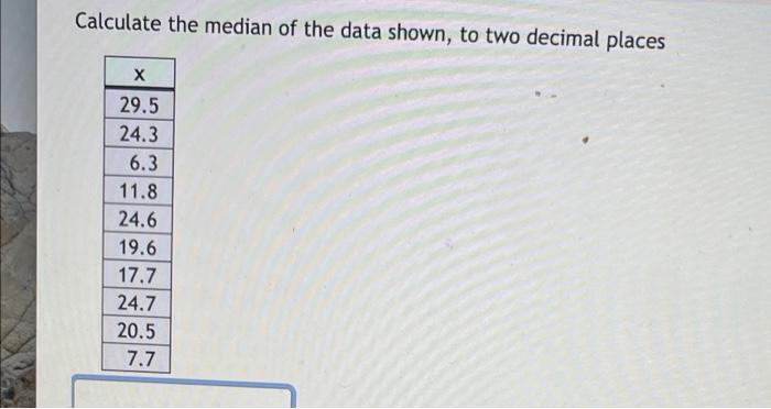 Calculate The Median Of The Data Shown To Two Decimal Places X 29 5 24 3 6 3 11 8 24 6 19 6 17 7 24 7 20 5 7 7 1