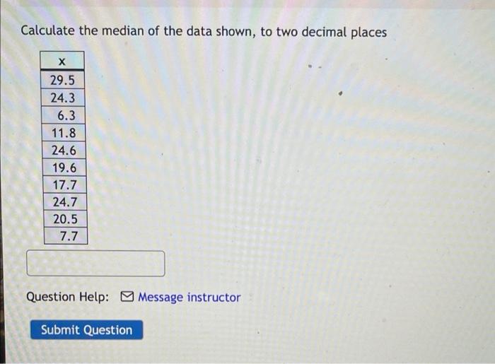Calculate The Median Of The Data Shown To Two Decimal Places X 29 5 24 3 6 3 11 8 24 6 19 6 17 7 24 7 20 5 7 7 Question 1