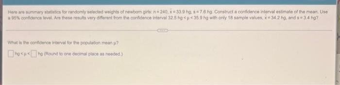 Here Are Summary Statistics For Randomly Selected Weights Of Newborn Girls N 240 X 33 9 Hg S 7 6 Hg Construct A Conf 1