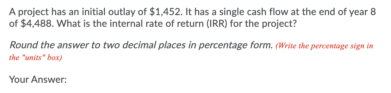 A Project Has An Initial Outlay Of 1 452 It Has A Single Cash Flow At The End Of Year 8 Of 4 488 What Is The Interna 1