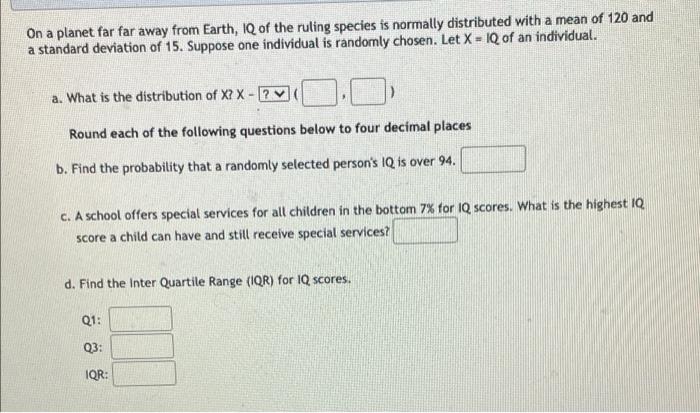 On A Planet Far Far Away From Earth Iq Of The Ruling Species Is Normally Distributed With A Mean Of 120 And A Standard 1
