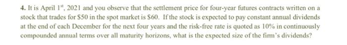 4 It Is April 1 2021 And You Observe That The Settlement Price For Four Year Futures Contracts Written On A Stock Tha 1