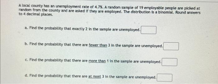 A Local County Has An Unemployment Rate Of 4 7 A Random Sample Of 19 Employable People Are Picked At Random From The C 1