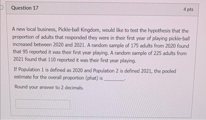 Question 17 4 Pts A New Local Business Pickle Ball Kingdom Would Like To Test The Hypothesis That The Proportion Of Ad 1