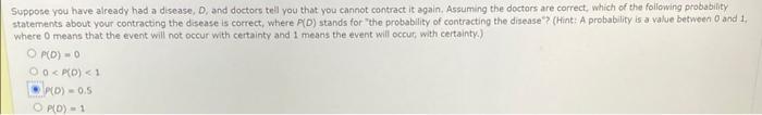 Suppose You Have Already Had A Disease D And Doctors Tell You That You Cannot Contract It Again Assuming The Doctors 1