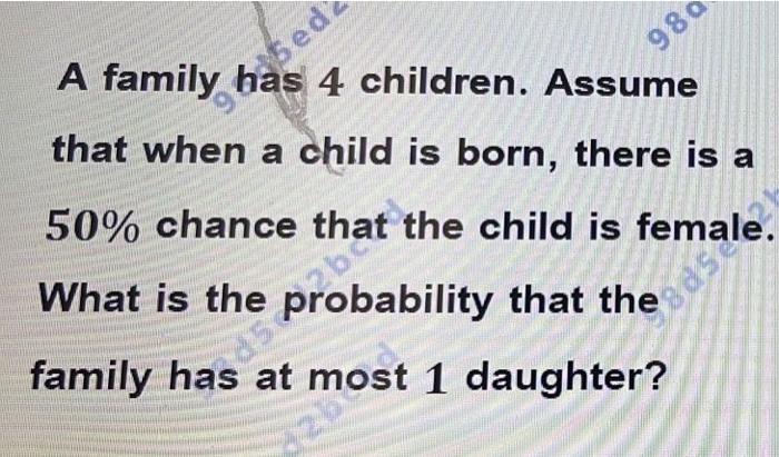 Sed A Family Has 4 Children Assume That When A Child Is Born There Is A 50 Chance 98a What Is The Ability That The 50 1