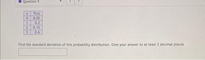 Question 5 X P X 0 0 05 0 2 0 15 0 6 1 2 3 V Find The Standard Deviation Of This Probability Distribution Give Your 1