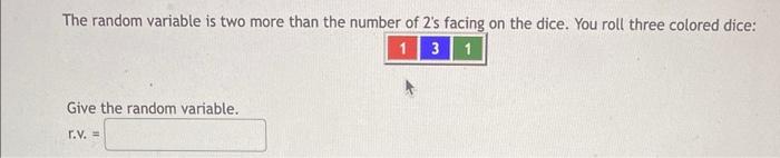 The Random Variable Is Two More Than The Number Of 2 S Facing On The Dice You Roll Three Colored Dice 1 3 Give The Ran 1