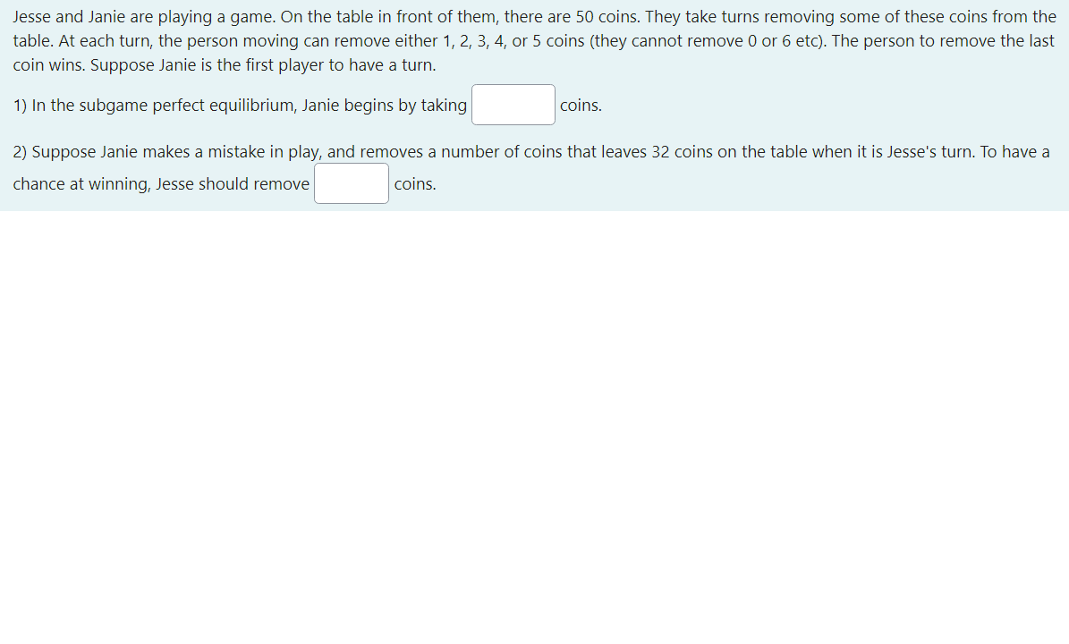 Jesse And Janie Are Playing A Game On The Table In Front Of Them There Are 50 Coins They Take Turns Removing Some Of 1