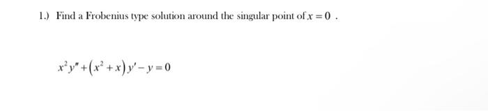 1 Find A Frobenius Type Solution Around The Singular Point Of X 0 X Y X X Y Y 0 1