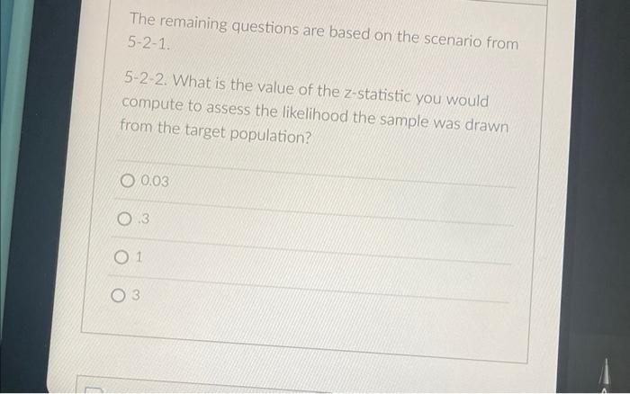 The Remaining Questions Are Based On The Scenario From 5 2 1 5 2 2 What Is The Value Of The Z Statistic You Would Comp 1