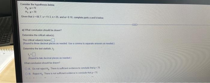 Consider The Hypotheses Below Ho 270 H 70 Given That X 667 S 113 N 25 And A 0 10 Complete Parts A And B Below A W 1