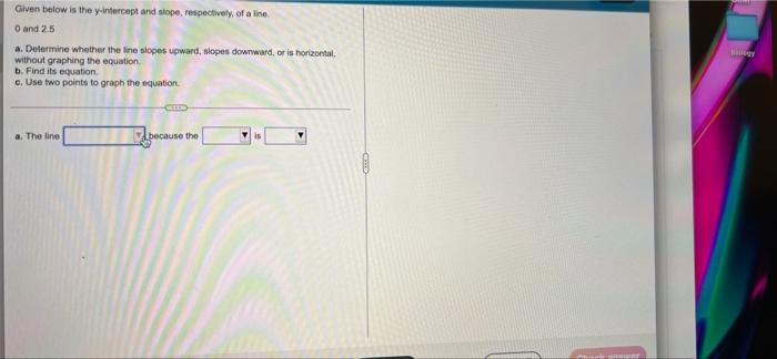 Given Below Is The Y Intercept And Slope Respectively Of A Line 0 And 2 5 A Determine Whether The Line Slopes Upward 1