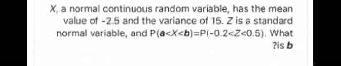 X A Normal Continuous Random Variable Has The Mean Value Of 2 5 And The Variance Of 15 Z Is A Standard Normal Varia 1