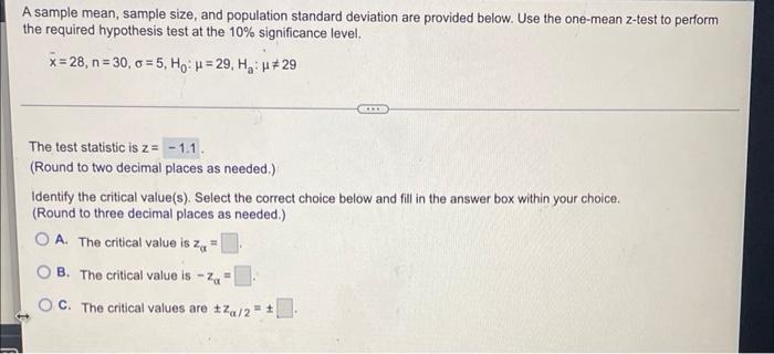 A Sample Mean Sample Size And Population Standard Deviation Are Provided Below Use The One Mean Z Test To Perform The 1