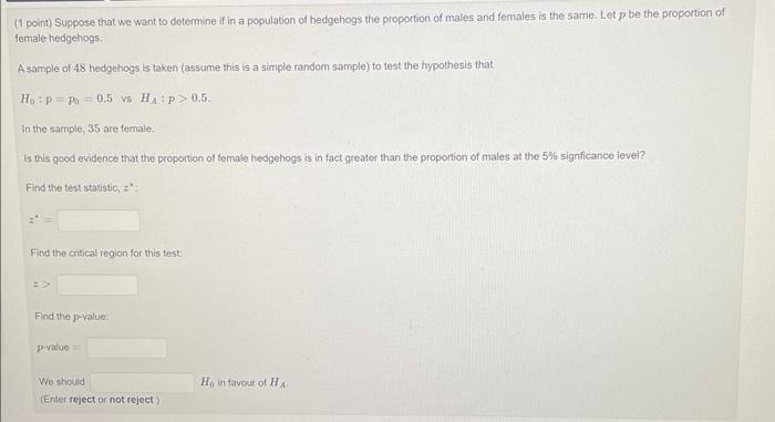 1 Point Suppose That We Want To Determine If In A Population Of Hedgehogs The Proportion Of Males And Females Is The S 1