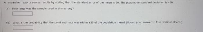 A Researcher Reports Survey Results By Stating That The Standard Error Of The Mean Is 20 The Population Standard Deviat 1