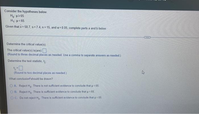Consider The Hypotheses Below H U 65 H H 65 Given That X 58 7 S 7 4 N 15 And A 0 05 Complete Parts A And B Belo 1