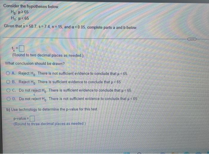 Consider The Hypotheses Below H U 65 H H 65 Given That X 58 7 S 7 4 N 15 And A 0 05 Complete Parts A And B Belo 2