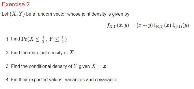 Exercise 2 Let X Y Be A Random Vector Whose Joint Density Is Given By 1 Find Pr X Y 1 2 Find The Marginal De 1