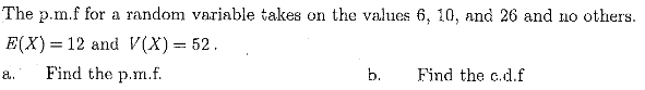 The P M F For A Random Variable Takes On The Values 6 10 And 26 And No Others E X 12 And V X 52 G Find The 1
