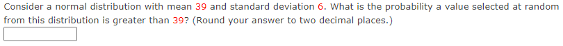 Consider A Normal Distribution With Mean 39 And Standard Deviation 6 What Is The Probability A Value Selected At Random 1