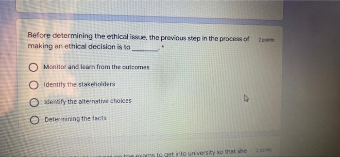 Before Determining The Ethical Issue The Previous Step In The Process Of Making An Ethical Decision Is To 2 Points O Mo 1