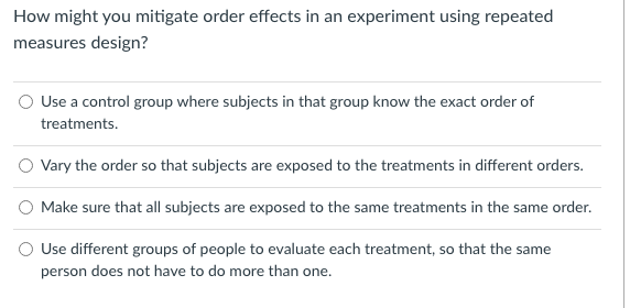 How Might You Mitigate Order Effects In An Experiment Using Repeated Measures Design Use A Control Group Where Subjects 1
