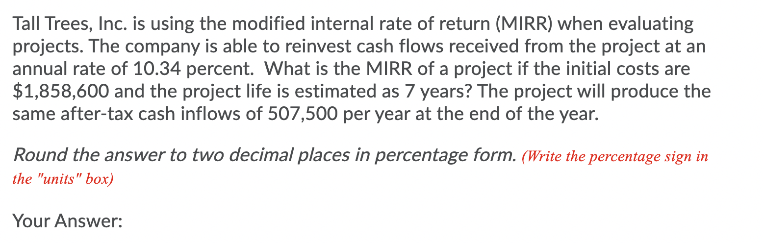 Tall Trees Inc Is Using The Modified Internal Rate Of Return Mirr When Evaluating Projects The Company Is Able To R 1