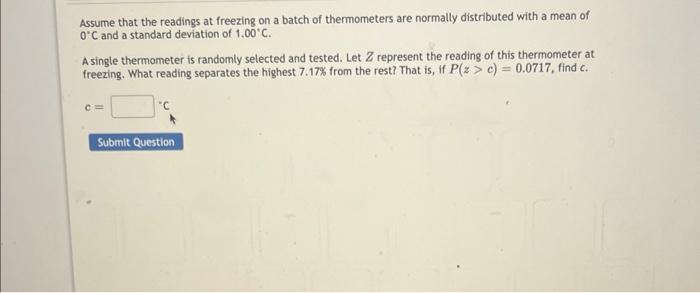Assume That The Readings At Freezing On A Batch Of Thermometers Are Normally Distributed With A Mean Of 0 C And A Standa 1