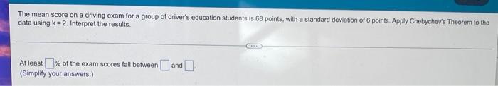 The Mean Score On A Driving Exam For A Group Of Driver S Education Students Is 68 Points With A Standard Deviation Of 6 1