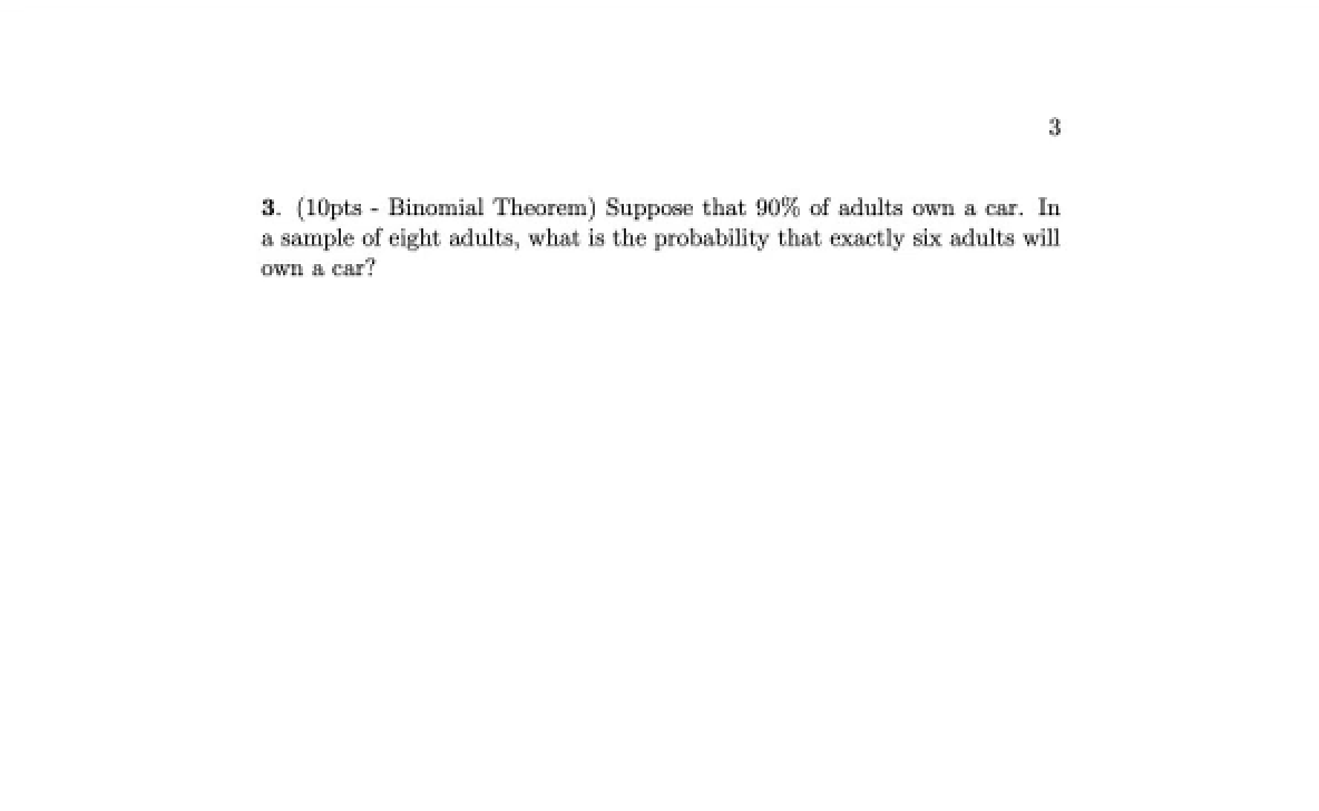 3 3 10pts Binomial Theorem Suppose That 90 Of Adults Own A Car In A Sample Of Eight Adults What Is The Probability 1