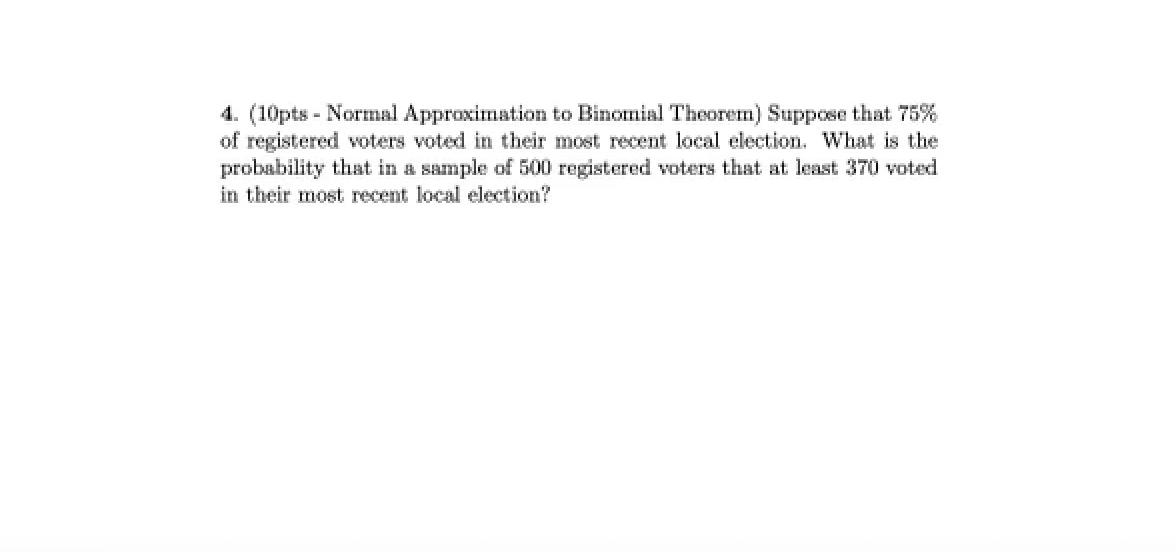 4 10pts Normal Approximation To Binomial Theorem Suppose That 75 Of Registered Voters Voted In Their Most Recent L 1