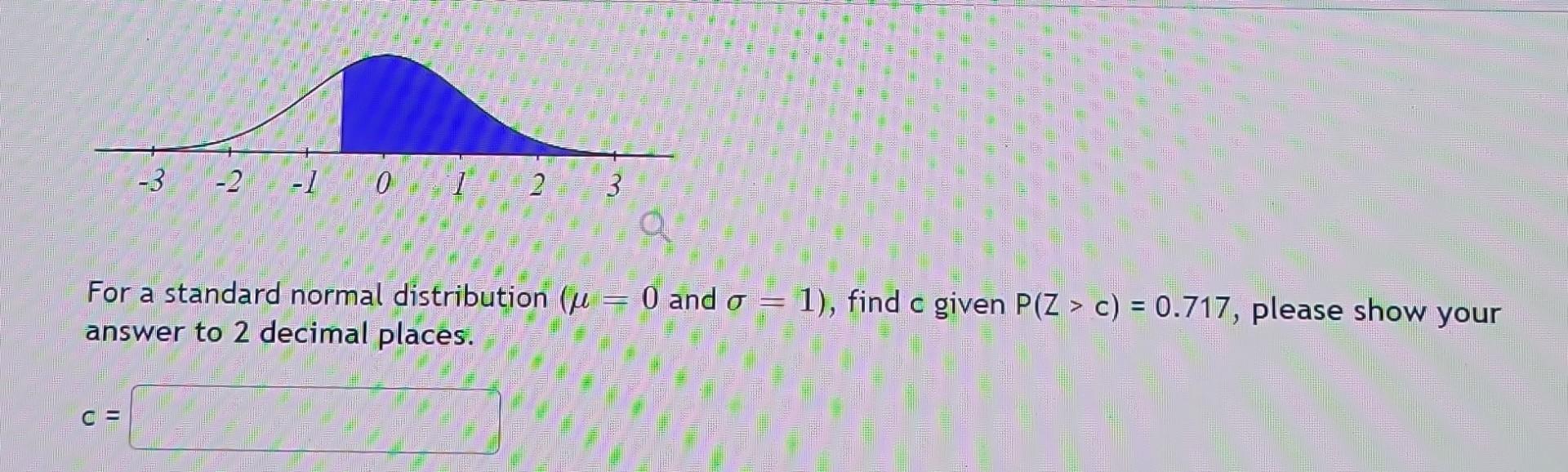 3 2 1 0 2 For A Standard Normal Distribution U Answer To 2 Decimal Places 3 0 And 1 Find C Given P Z C 0 7 1