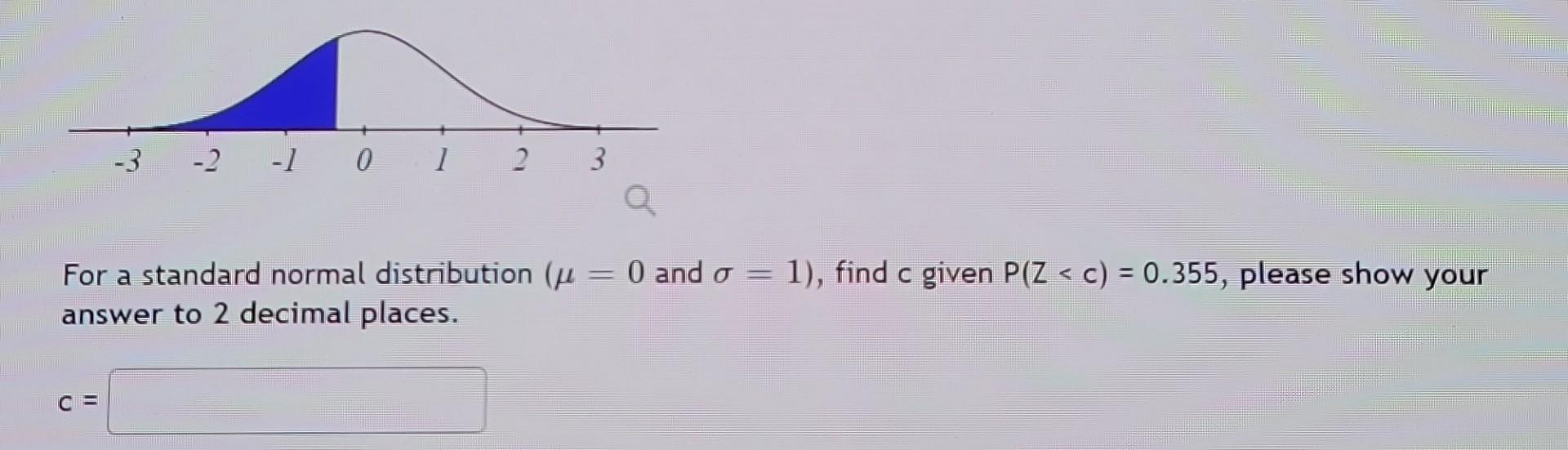 3 2 1 0 2 For A Standard Normal Distribution U Answer To 2 Decimal Places 3 0 And 1 Find C Given P Z C 0 7 2
