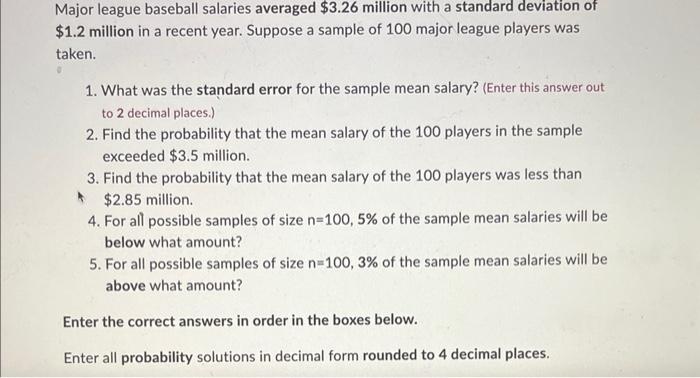 Major League Baseball Salaries Averaged 3 26 Million With A Standard Deviation Of 1 2 Million In A Recent Year Suppos 1