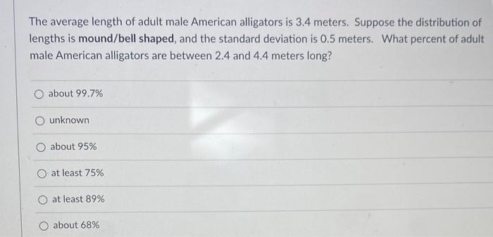 The Average Length Of Adult Male American Alligators Is 3 4 Meters Suppose The Distribution Of Lengths Is Mound Bell Sh 1