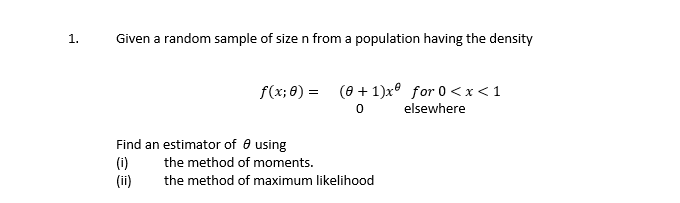 1 Given A Random Sample Of Size N From A Population Having The Density Find An Estimator Of I Ii F X 0 0 1 X For 1