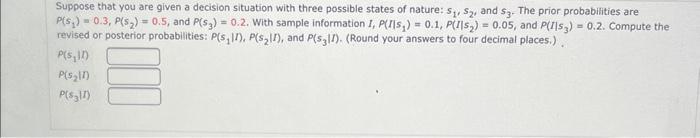 Suppose That You Are Given A Decision Situation With Three Possible States Of Nature S S2 And 3 The Prior Probabil 1