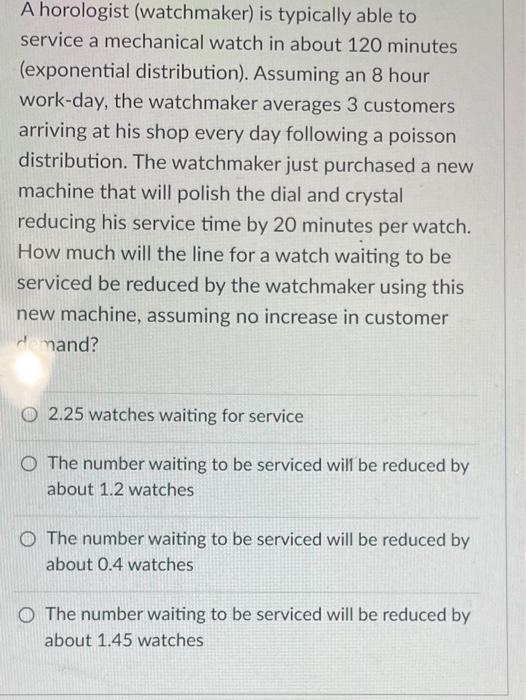 A Horologist Watchmaker Is Typically Able To Service A Mechanical Watch In About 120 Minutes Exponential Distribution 1
