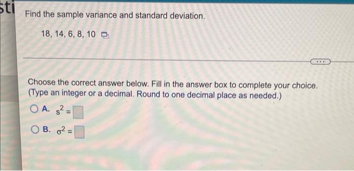 Sti Find The Sample Variance And Standard Deviation 18 14 6 8 10 Choose The Correct Answer Below Fill In The Answe 1