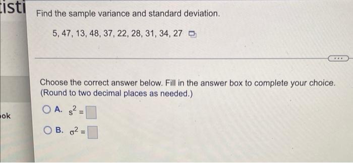 Isti Ok Find The Sample Variance And Standard Deviation 5 47 13 48 37 22 28 31 34 27 Choose The Correct An 1