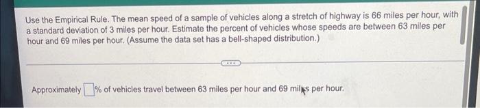 Use The Empirical Rule The Mean Speed Of A Sample Of Vehicles Along A Stretch Of Highway Is 66 Miles Per Hour With A S 1