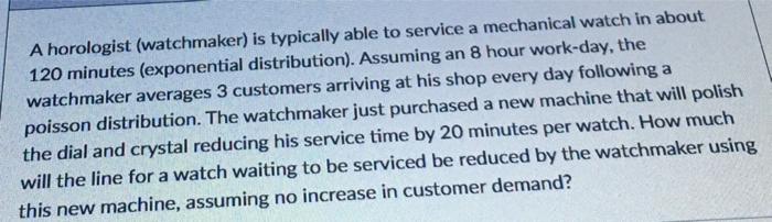 A Horologist Watchmaker Is Typically Able To Service A Mechanical Watch In About 120 Minutes Exponential Distribution 1