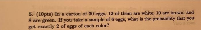 5 10pts In A Carton Of 30 Eggs 12 Of Them Are White 10 Are Brown And 8 Are Green If You Take A Sample Of 6 Eggs 1