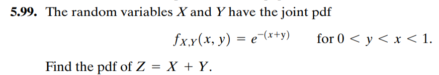5 99 The Random Variables X And Y Have The Joint Pdf Fx Y X Y E X Y Find The Pdf Of Z X Y For 0 Y X 1 1