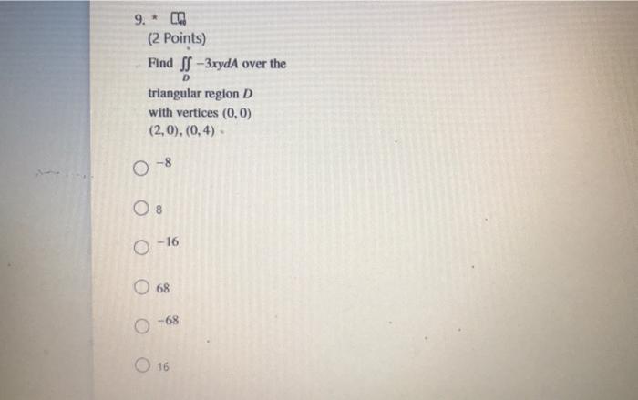 9 Cm 2 Points Find S 3xyda Over The D Triangular Region D With Vertices 0 0 2 0 0 4 8 08 0 16 O 68 68 O 1