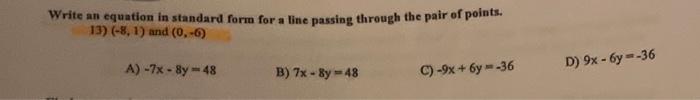 Write An Equation In Standard Form For A Line Passing Through The Pair Of Points 13 8 1 And 0 6 A 7x 8y 48 B 1