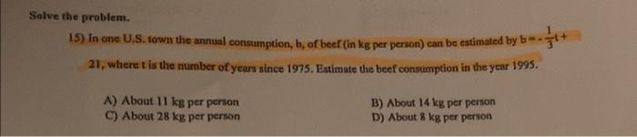 Solve The Problem 15 In One U S Town The Annual Consumption B Of Beef In Kg Per Person Can Be Estimated By B 21 1